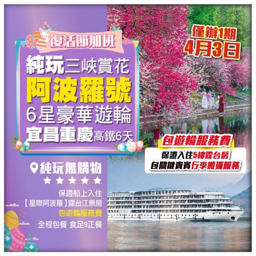 復活節加班 純玩【長江三峽賞花】6星豪華遊輪《阿波羅號》保證入住5樓露台房 宜昌重慶 高鐵6天
