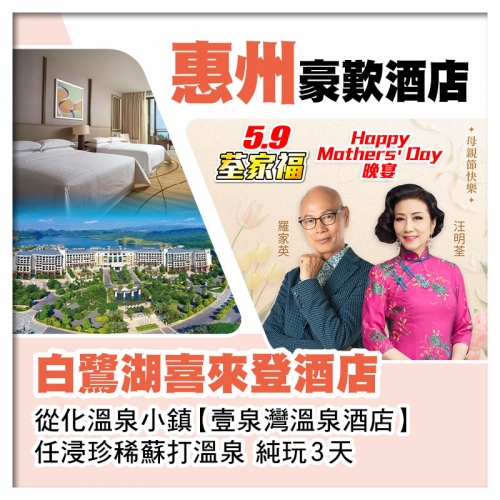5.9荃家福Happy Mothers Day 惠州白鷺湖喜來登酒店、從化壹泉灣溫泉酒店純玩3天