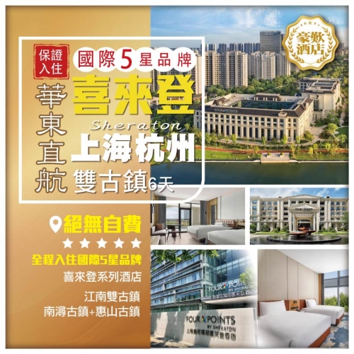 絕無自費【華東喜來登】保證入住國際品牌喜來登系列酒店 江南雙古鎮【惠山古鎮+南潯古鎮】直航6天