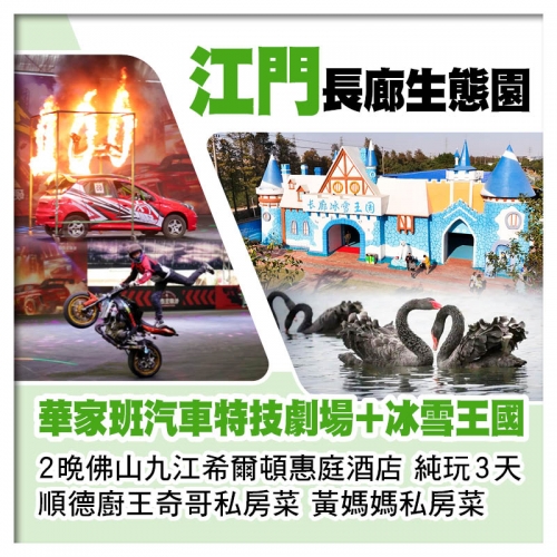 B線-江門長廊生態園（華家班汽車特技表演、冰雪王國）連住2晚佛山希爾頓惠庭酒店 奇哥私房菜純玩3天