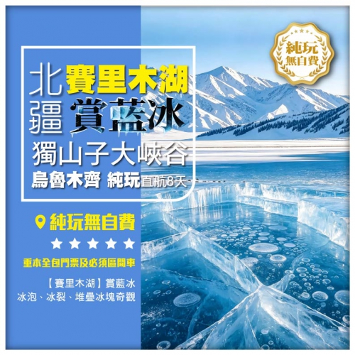 【純玩 •冰雪北疆·賽里木湖藍冰 天山天池】 獨山子大峽谷 吐魯番 新疆烏魯木齊 8天