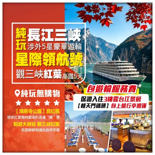 純玩無購物【長江三峽】涉外豪華遊輪《星際領航號》 船遊大峽谷觀三峽紅葉 鴻恩寺賞紅楓 高鐵5天